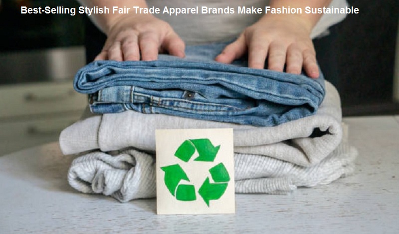 Best-Selling Stylish Fair Trade Apparel Brands Make Fashion Sustainable